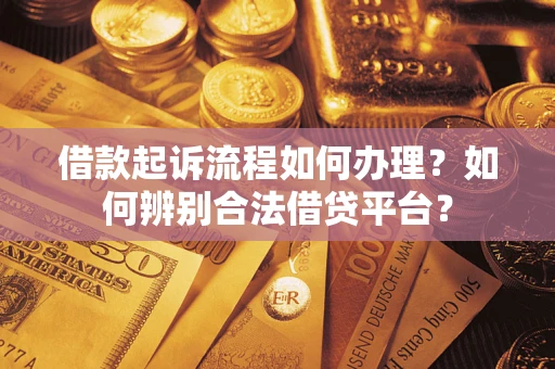 北京借款起诉流程如何办理？如何辨别合法借贷平台？