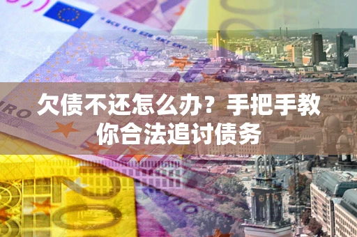 北京欠债不还怎么办？手把手教你合法追讨债务