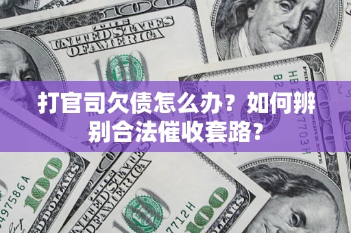 北京打官司欠债怎么办？如何辨别合法催收套路？