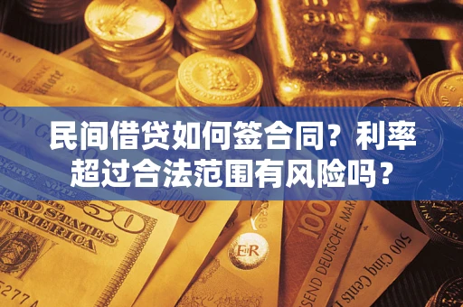 北京民间借贷如何签合同？利率超过合法范围有风险吗？