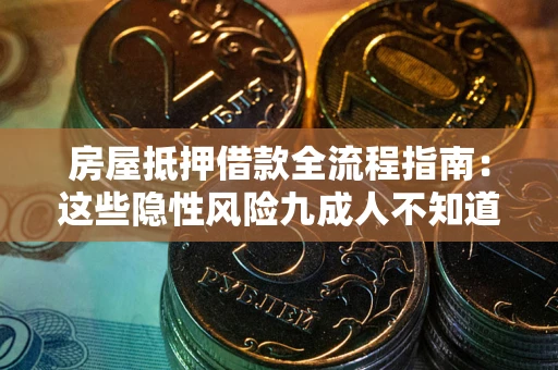 北京房屋抵押借款全流程指南：这些隐性风险九成人不知道