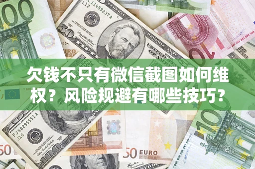 北京欠钱不只有微信截图如何维权？风险规避有哪些技巧？