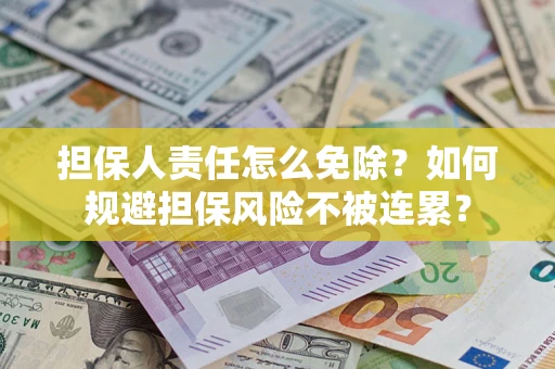 北京担保人责任怎么免除？如何规避担保风险不被连累？