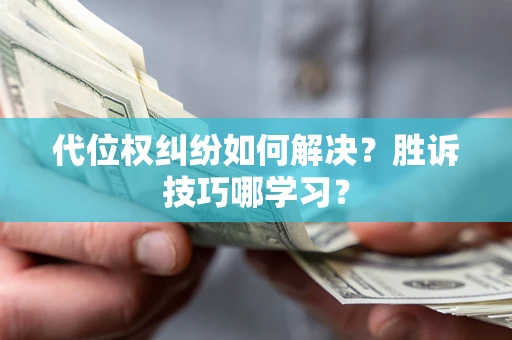 北京代位权纠纷如何解决？胜诉技巧哪学习？