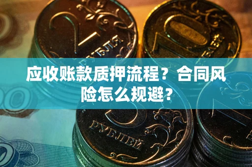 北京应收账款质押流程？合同风险怎么规避？