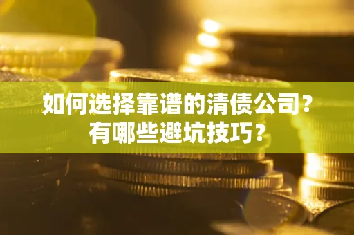 北京如何选择靠谱的清债公司？有哪些避坑技巧？