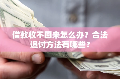 北京借款收不回来怎么办？合法追讨方法有哪些？