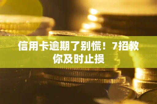 北京信用卡逾期了别慌！7招教你及时止损