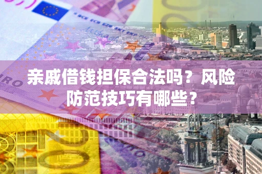 北京亲戚借钱担保合法吗？风险防范技巧有哪些？