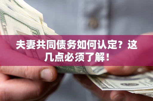 北京夫妻共同债务如何认定？这几点必须了解！