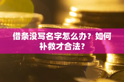 北京借条没写名字怎么办？如何补救才合法？