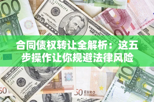 北京合同债权转让全解析：这五步操作让你规避法律风险