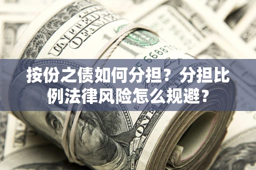北京按份之债如何分担？分担比例法律风险怎么规避？