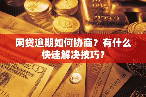 北京网贷逾期如何协商？有什么快速解决技巧？
