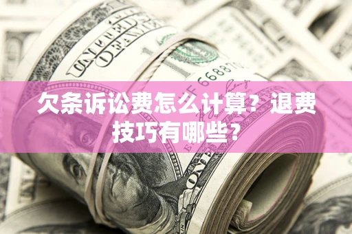 北京欠条诉讼费怎么计算？退费技巧有哪些？