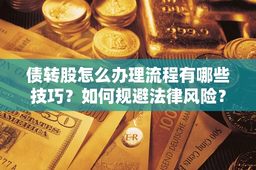 北京债转股怎么办理流程有哪些技巧？如何规避法律风险？