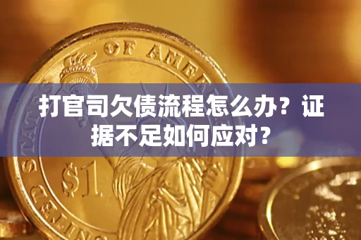北京打官司欠债流程怎么办？证据不足如何应对？