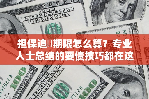 北京担保追償期限怎么算？专业人士总结的要债技巧都在这里了