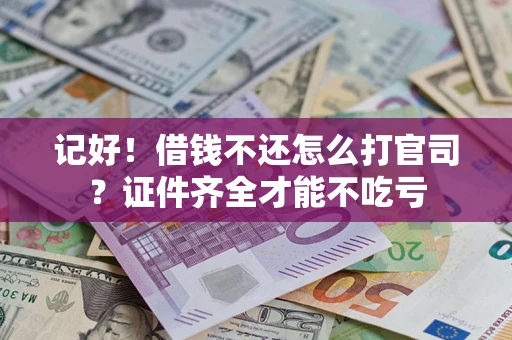 北京记好！借钱不还怎么打官司？证件齐全才能不吃亏