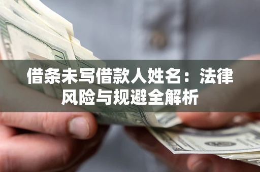 北京借条未写借款人姓名：法律风险与规避全解析
