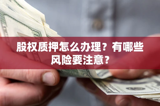 北京股权质押怎么办理？有哪些风险要注意？