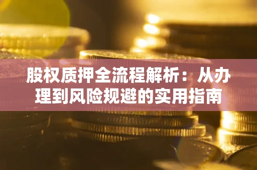 北京股权质押全流程解析：从办理到风险规避的实用指南