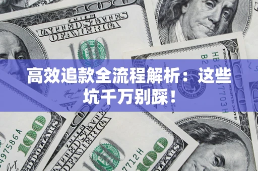 北京高效追款全流程解析：这些坑千万别踩！