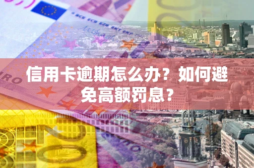 北京信用卡逾期怎么办？如何避免高额罚息？