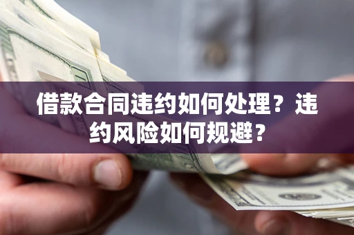 北京借款合同违约如何处理？违约风险如何规避？