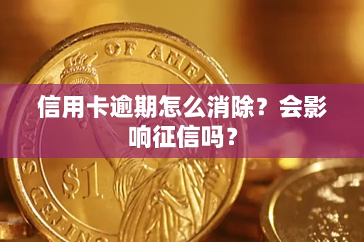 北京信用卡逾期怎么消除？会影响征信吗？