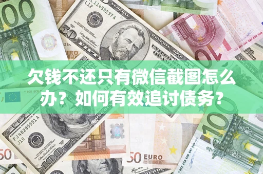 北京欠钱不还只有微信截图怎么办？如何有效追讨债务？