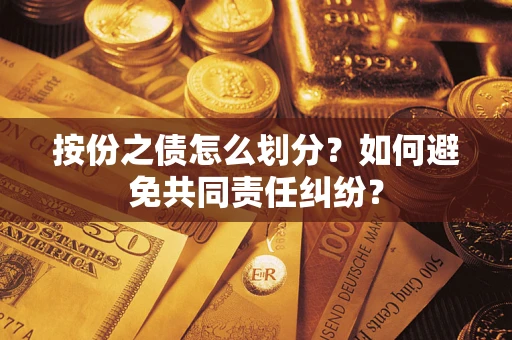 北京按份之债怎么划分？如何避免共同责任纠纷？