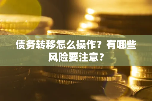 北京债务转移怎么操作？有哪些风险要注意？