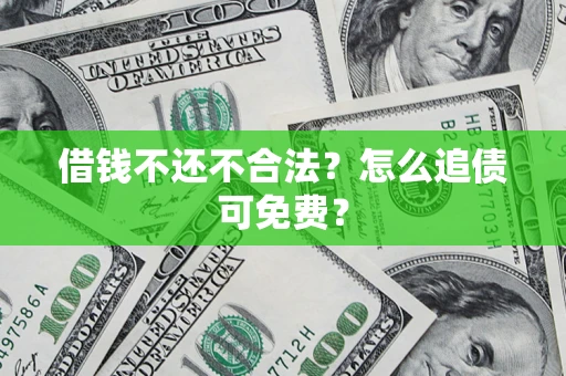 北京借钱不还不合法？怎么追债可免费？