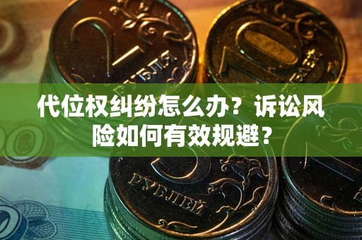 北京代位权纠纷怎么办？诉讼风险如何有效规避？