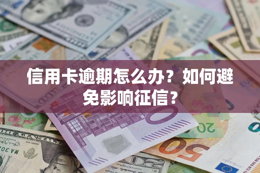 北京信用卡逾期怎么办？如何避免影响征信？