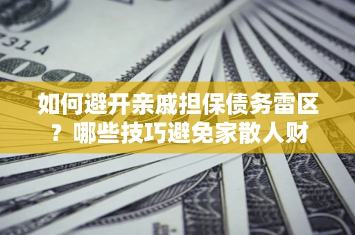 北京如何避开亲戚担保债务雷区？哪些技巧避免家散人财