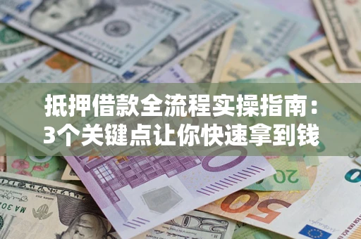 北京抵押借款全流程实操指南：3个关键点让你快速拿到钱