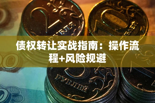 北京债权转让实战指南：操作流程+风险规避