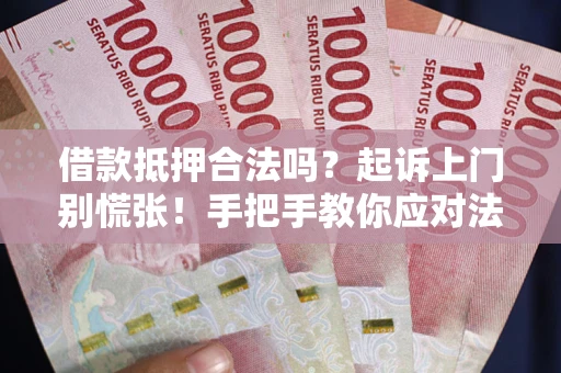 北京借款抵押合法吗？起诉上门别慌张！手把手教你应对法律程序