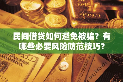 北京民间借贷如何避免被骗？有哪些必要风险防范技巧？