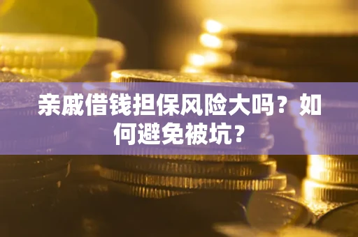 北京亲戚借钱担保风险大吗？如何避免被坑？