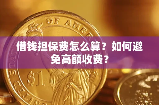 北京借钱担保费怎么算？如何避免高额收费？