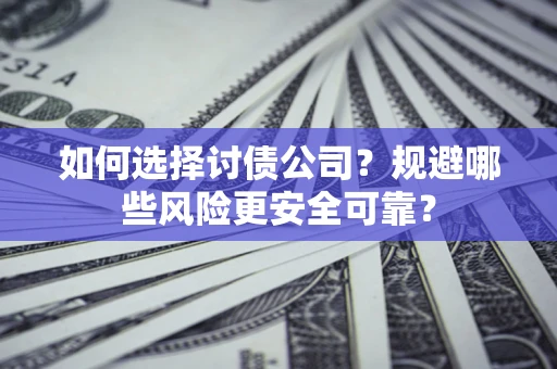 北京如何选择讨债公司？规避哪些风险更安全可靠？