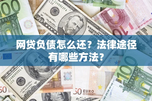 北京网贷负债怎么还？法律途径有哪些方法？