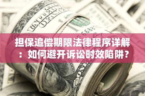 北京担保追偿期限法律程序详解：如何避开诉讼时效陷阱？