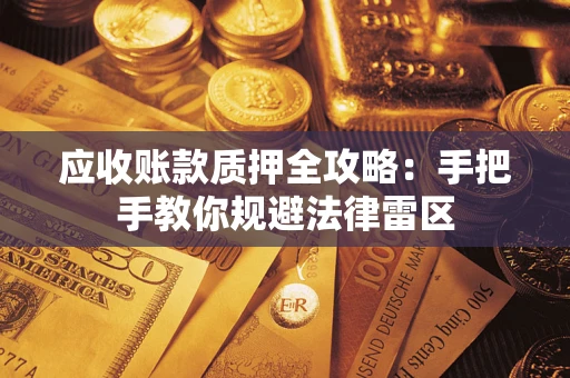 北京应收账款质押全攻略：手把手教你规避法律雷区