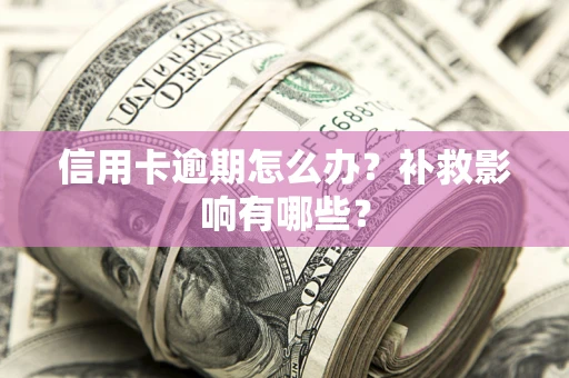 北京信用卡逾期怎么办？补救影响有哪些？