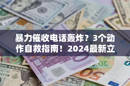 北京暴力催收电话轰炸？3个动作自救指南！2024最新立案标准全解析