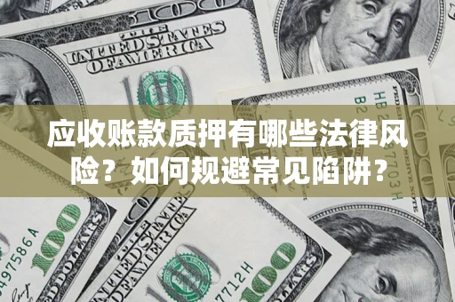 北京应收账款质押有哪些法律风险？如何规避常见陷阱？
